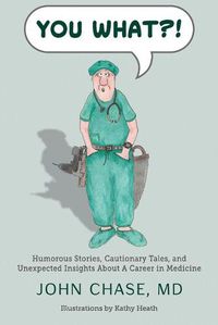 Cover image for You What?!: Humorous Stories, Cautionary Tales, and Unexpected Insights About A Career in Medicine