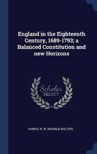 Cover image for England in the Eighteenth Century, 1689-1793; A Balanced Constitution and New Horizons