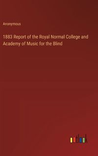 Cover image for 1883 Report of the Royal Normal College and Academy of Music for the Blind