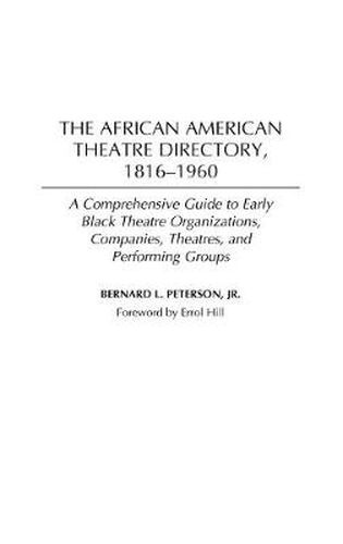 Cover image for The African American Theatre Directory, 1816-1960: A Comprehensive Guide to Early Black Theatre Organizations, Companies, Theatres, and Performing Groups