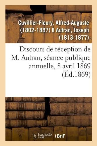 Discours de Reception de M. Autran, Seance Publique Annuelle, 8 Avril 1869