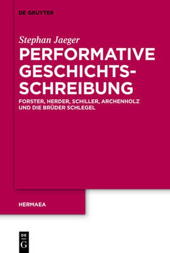 Cover image for Performative Geschichtsschreibung: Forster, Herder, Schiller, Archenholz Und Die Bruder Schlegel