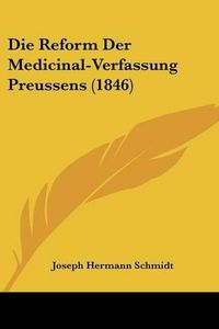 Cover image for Die Reform Der Medicinal-Verfassung Preussens (1846)