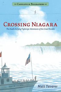 Cover image for Crossing Niagara: Candlewick Biographies: The Death-Defying Tightrope Adventures of the Great Blondin