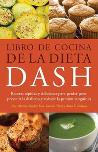 Cover image for Libro De Cocina De La Dieta Dash: Recetas Rapidas y deliciosas para perder peso, prevenir la diabetes y reducir la presion sanguinea