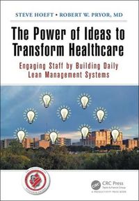 Cover image for The Power of Ideas to Transform Healthcare: Engaging Staff by Building Daily Lean Management Systems