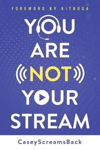 Cover image for You Are Not Your Stream: A Twitch Broadcaster's Guide to Success Online and Behind the Scenes