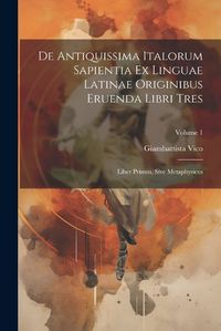 Cover image for De Antiquissima Italorum Sapientia Ex Linguae Latinae Originibus Eruenda Libri Tres