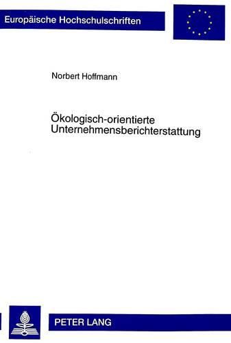 Cover image for Oekologisch-Orientierte Unternehmensberichterstattung: Ein Instrument Zur Unterstuetzung Des Umweltschutzmanagements Und Zur Publizitaet Betrieblicher Umweltauswirkungen