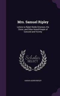 Cover image for Mrs. Samuel Ripley: Letters to Ralph Waldo Emerson, His Sister, and Other Noted People of Concord and Vicinity