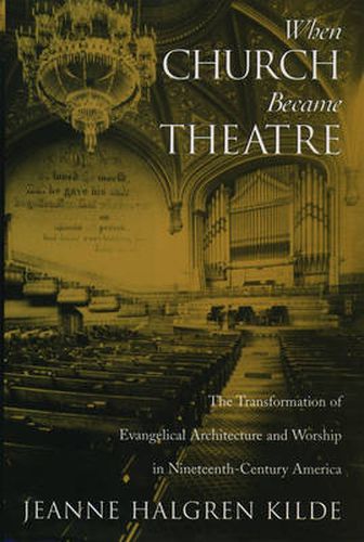 Cover image for When Church Became Theatre: The Transformation of Evangelical Architecture and Worship in Nineteenth-Century America