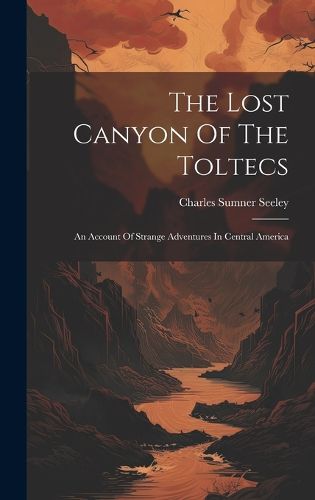 Cover image for The Lost Canyon Of The Toltecs