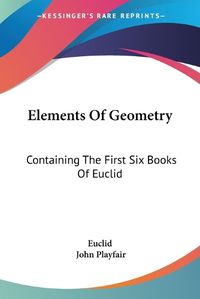 Cover image for Elements Of Geometry: Containing the First Six Books of Euclid