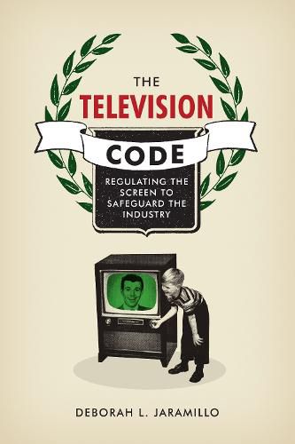 Cover image for The Television Code: Regulating the Screen to Safeguard the Industry