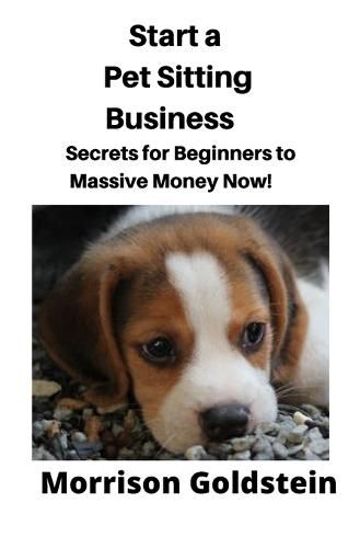 Cover image for Start a Pet Sitting Business: Secrets for Beginners to Massive Money Now!