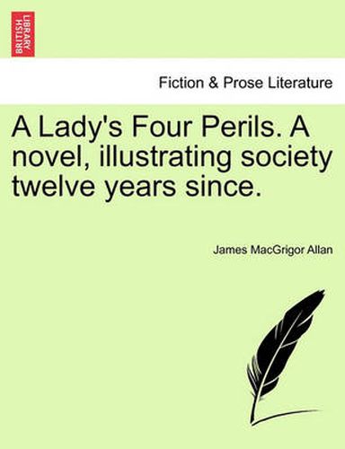 Cover image for A Lady's Four Perils. a Novel, Illustrating Society Twelve Years Since.