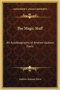 Cover image for The Magic Staff: An Autobiography of Andrew Jackson Davis