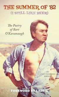 Cover image for The Summer of '82 (I Still Like Beer): The Poetry of Bart O'Kavanaugh