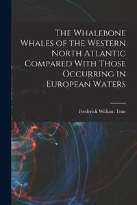 Cover image for The Whalebone Whales of the Western North Atlantic Compared With Those Occurring in European Waters