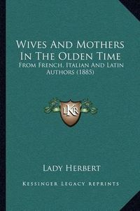 Cover image for Wives and Mothers in the Olden Time: From French, Italian and Latin Authors (1885)