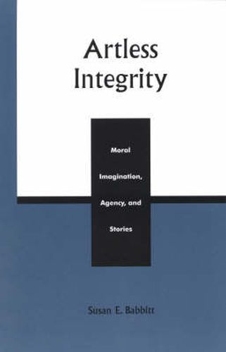 Cover image for Artless Integrity: Moral Imagination, Agency, and Stories