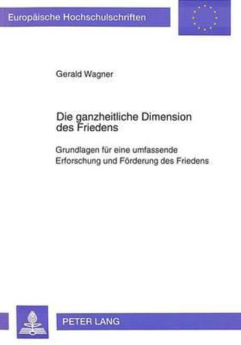 Cover image for Die Ganzheitliche Dimension Des Friedens: Grundlagen Fuer Eine Umfassende Erforschung Und Foerderung Des Friedens