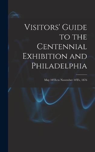 Cover image for Visitors' Guide to the Centennial Exhibition and Philadelphia