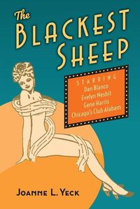 Cover image for The Blackest Sheep: Dan Blanco, Evelyn Nesbit, Gene Harris and Chicago's Club Alabam