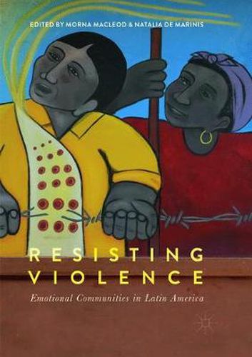 Cover image for Resisting Violence: Emotional Communities in Latin America