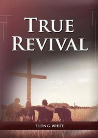Cover image for True Revival For the Last Day Events: (True Revival for The Adventist Home, Revival Message to Young People and through Letters to Young Lovers, True Revival to Follow The Steps to Christ and be better on Country Living)