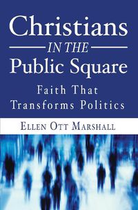 Cover image for Christians in the Public Square: Faith That Transforms Politics