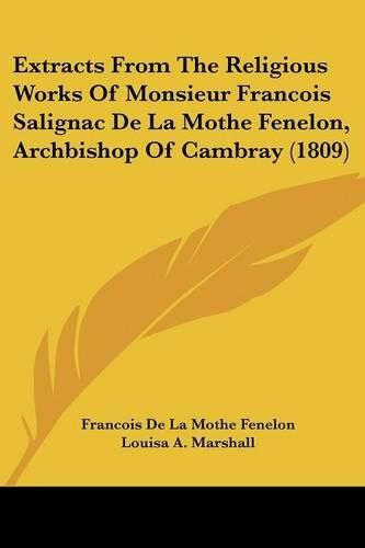 Cover image for Extracts from the Religious Works of Monsieur Francois Salignac de La Mothe Fenelon, Archbishop of Cambray (1809)