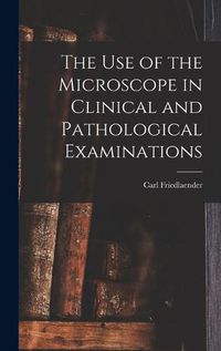 Cover image for The Use of the Microscope in Clinical and Pathological Examinations