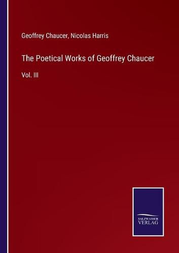 Cover image for The Poetical Works of Geoffrey Chaucer: Vol. III