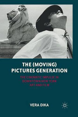 Cover image for The (Moving) Pictures Generation: The Cinematic Impulse in Downtown New York Art and Film