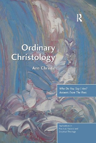 Cover image for Ordinary Christology: Who Do You Say I Am? Answers From The Pews