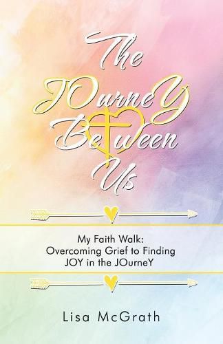 Cover image for The JOurneY Between Us: My Faith Walk: Overcoming Grief to Finding JOY in the JOurneY