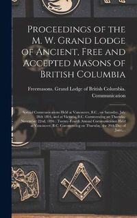 Cover image for Proceedings of the M. W. Grand Lodge of Ancient, Free and Accepted Masons of British Columbia [microform]