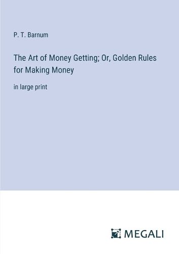 Cover image for The Art of Money Getting; Or, Golden Rules for Making Money