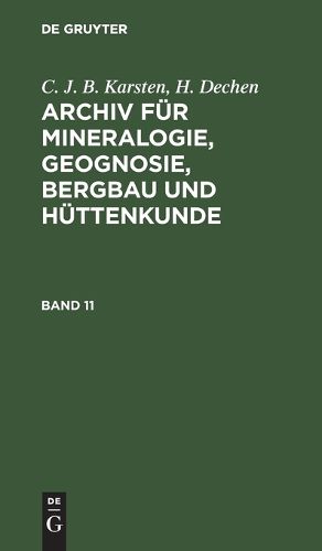 Cover image for C. J. B. Karsten; H. Dechen: Archiv Fuer Mineralogie, Geognosie, Bergbau Und Huettenkunde. Band 11