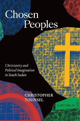 Cover image for Chosen Peoples: Christianity and Political Imagination in South Sudan