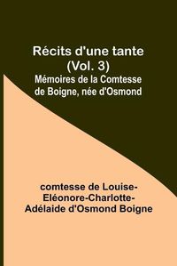 Cover image for Recits d'une tante (Vol. 3); Memoires de la Comtesse de Boigne, nee d'Osmond