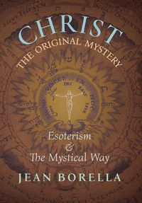 Cover image for Christ the Original Mystery: Esoterism and the Mystical Way, With Special Reference to the Works of Rene Guenon