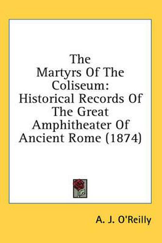 Cover image for The Martyrs of the Coliseum: Historical Records of the Great Amphitheater of Ancient Rome (1874)