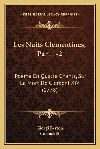 Cover image for Les Nuits Clementines, Part 1-2: Poeme En Quatre Chants, Sur La Mort de Clement XIV (1778)