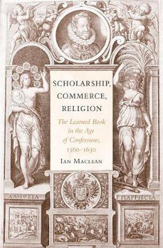 Cover image for Scholarship, Commerce, Religion: The Learned Book in the Age of Confessions, 1560-1630