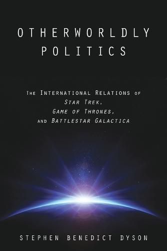 Cover image for Otherworldly Politics: The International Relations of Star Trek, Game of Thrones, and Battlestar Galactica