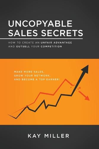 Uncopyable Sales Secrets: How to Create an Unfair Advantage and Outsell Your Competition