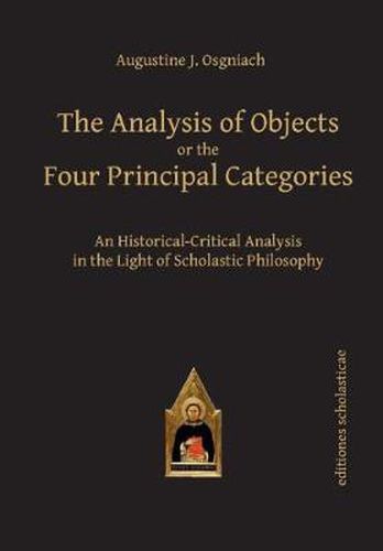 Cover image for The Analysis of Objects or the Four Principal Categories: An Historical-Critical Analysis in the Light of Scholastic Philosophy