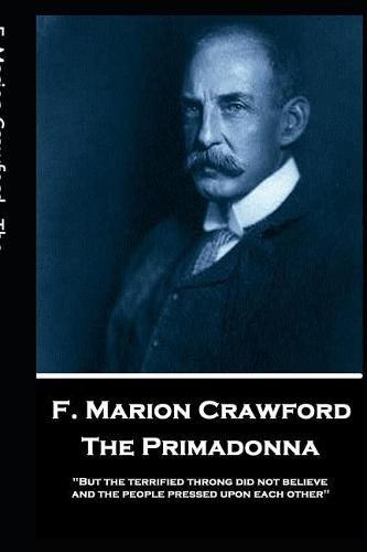 F. Marion Crawford - The Primadonna: 'But the terrified throng did not believe, and the people pressed upon each other